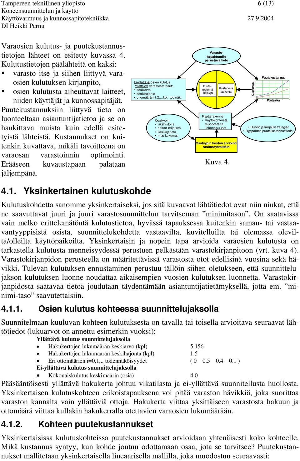 Puutekustannuksiin liittyvä tieto on luonteeltaan asiantuntijatietoa ja se on hankittava muista kuin edellä esitetyistä lähteistä.