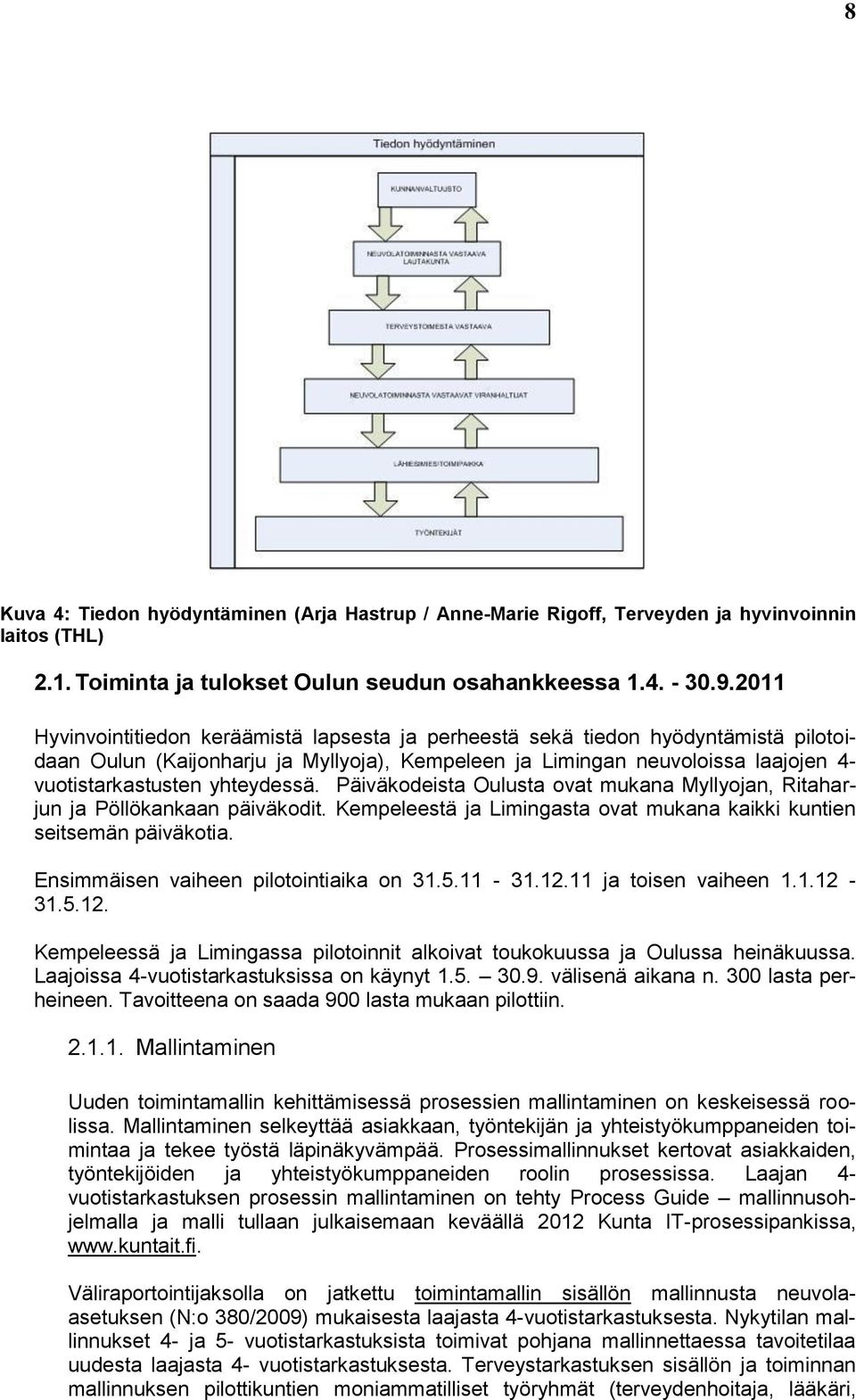 yhteydessä. Päiväkodeista Oulusta ovat mukana Myllyojan, Ritaharjun ja Pöllökankaan päiväkodit. Kempeleestä ja Limingasta ovat mukana kaikki kuntien seitsemän päiväkotia.