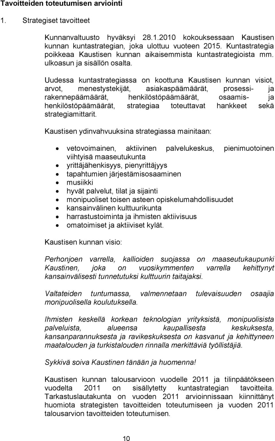 Uudessa kuntastrategiassa on koottuna Kaustisen kunnan visiot, arvot, menestystekijät, asiakaspäämäärät, prosessi- ja rakennepäämäärät, henkilöstöpäämäärät, osaamis- ja henkilöstöpäämäärät,