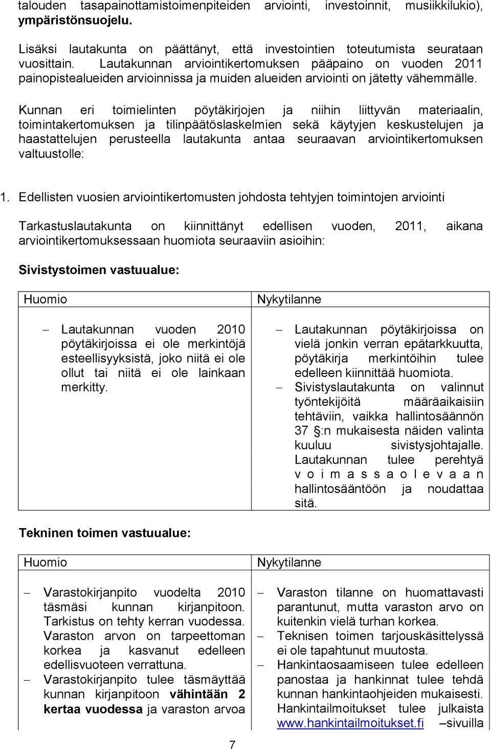 Kunnan eri toimielinten pöytäkirjojen ja niihin liittyvän materiaalin, toimintakertomuksen ja tilinpäätöslaskelmien sekä käytyjen keskustelujen ja haastattelujen perusteella lautakunta antaa