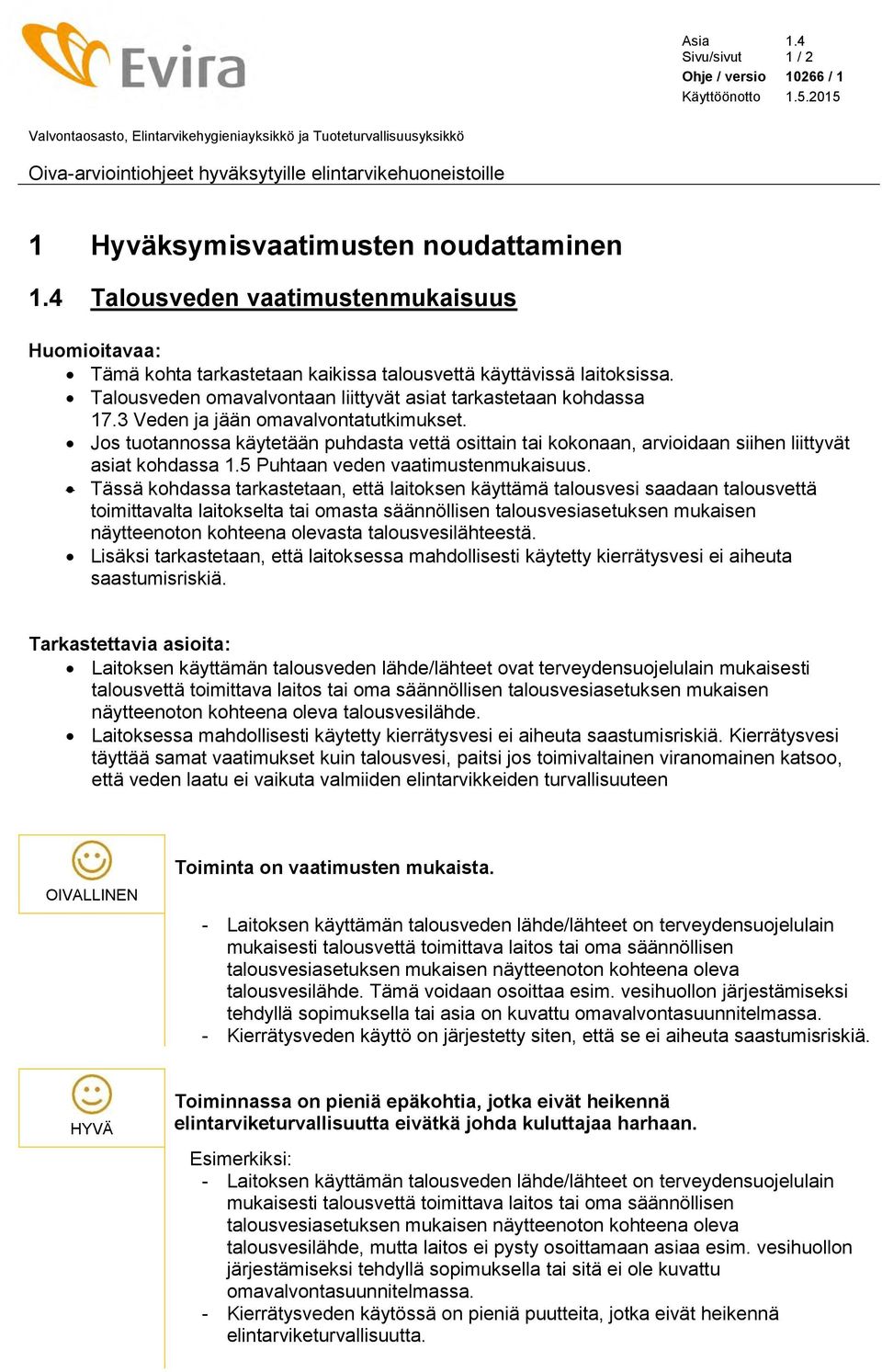 3 Veden ja jään omavalvontatutkimukset. Jos tuotannossa käytetään puhdasta vettä osittain tai kokonaan, arvioidaan siihen liittyvät asiat kohdassa 1.5 Puhtaan veden vaatimustenmukaisuus.