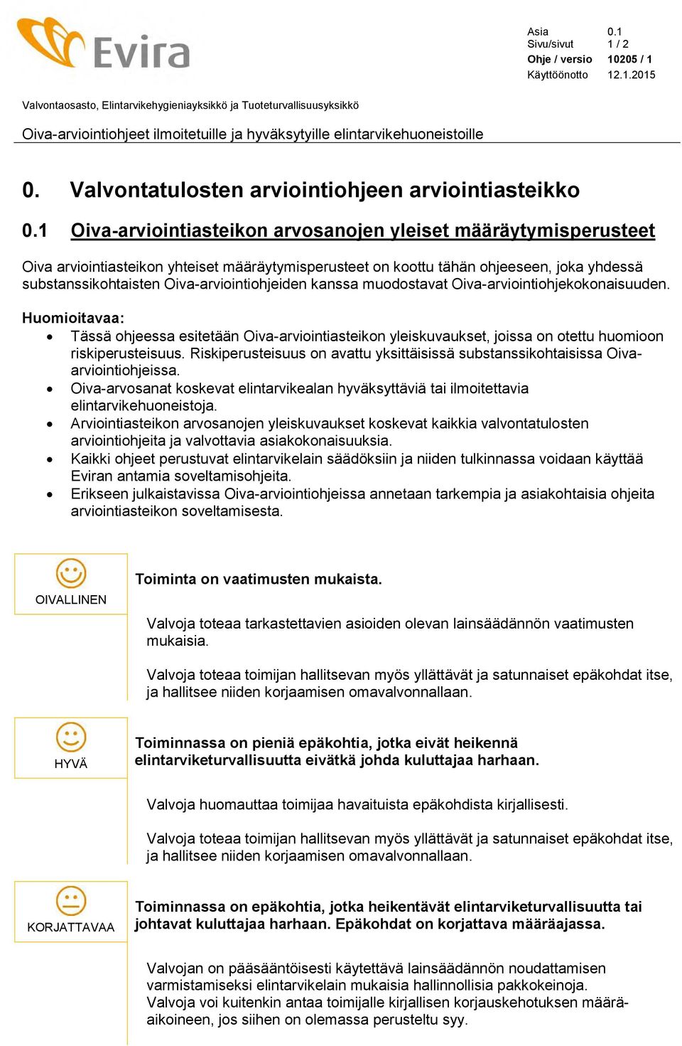 1 Oiva-arviointiasteikon arvosanojen yleiset määräytymisperusteet Oiva arviointiasteikon yhteiset määräytymisperusteet on koottu tähän ohjeeseen, joka yhdessä substanssikohtaisten