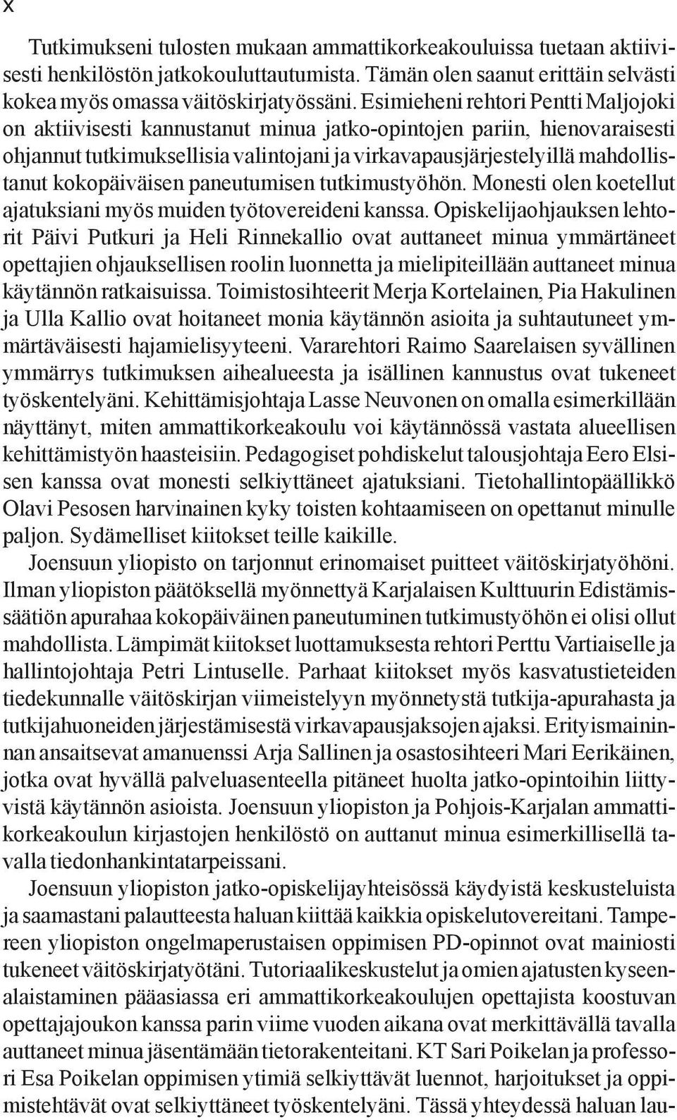 kokopäiväisen paneutumisen tutkimustyöhön. Monesti olen koetellut ajatuksiani myös muiden työtovereideni kanssa.