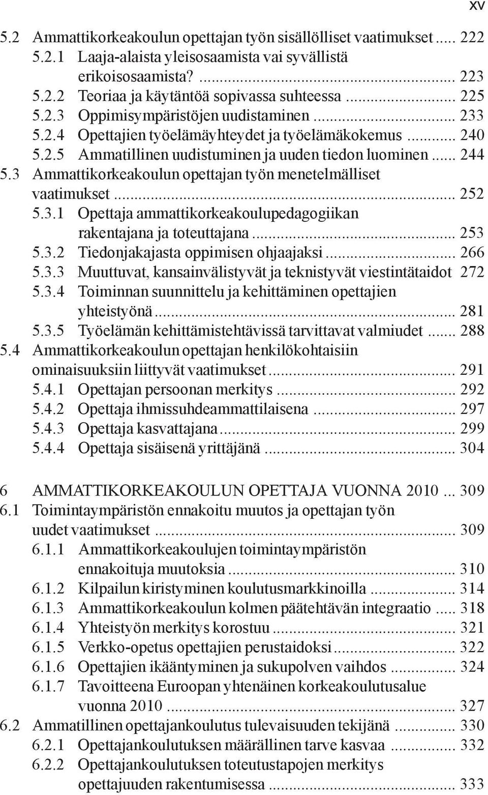 3 Ammattikorkeakoulun opettajan työn menetelmälliset vaatimukset... 252 5.3.1 Opettaja ammattikorkeakoulupedagogiikan rakentajana ja toteuttajana... 253 5.3.2 Tiedonjakajasta oppimisen ohjaajaksi.