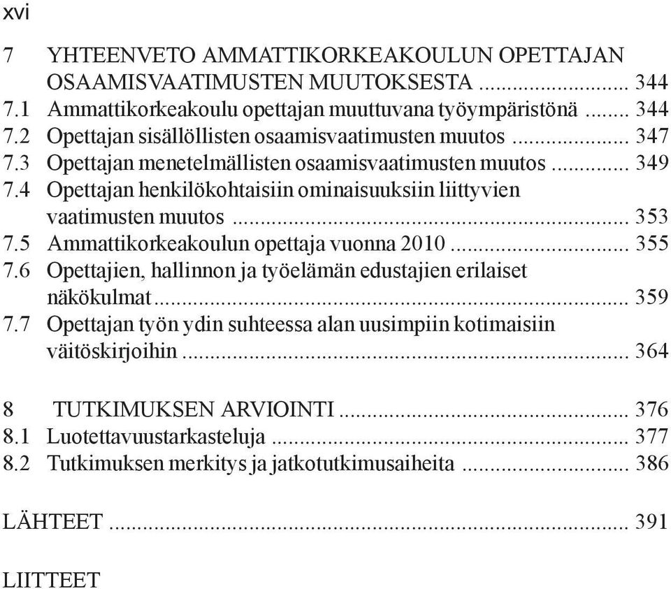 5 Ammattikorkeakoulun opettaja vuonna 2010... 355 7.6 Opettajien, hallinnon ja työelämän edustajien erilaiset näkökulmat... 359 7.