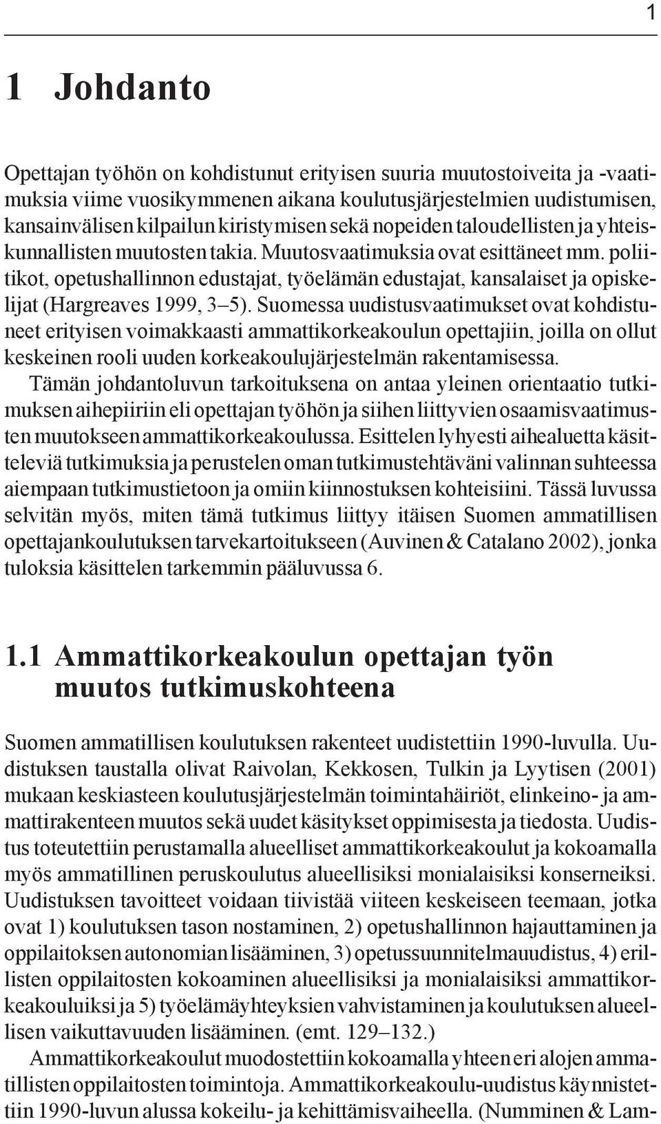 poliitikot, opetushallinnon edustajat, työelämän edustajat, kansalaiset ja opiskelijat (Hargreaves 1999, 3 5).