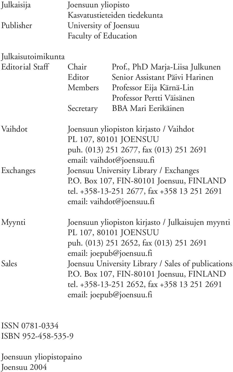 yliopiston kirjasto / Vaihdot PL 107, 80101 JOENSUU puh. (013) 251 2677, fax (013) 251 2691 email: vaihdot@joensuu.fi Joensuu University Library / Exchanges P.O. Box 107, FIN-80101 Joensuu, FINLAND tel.