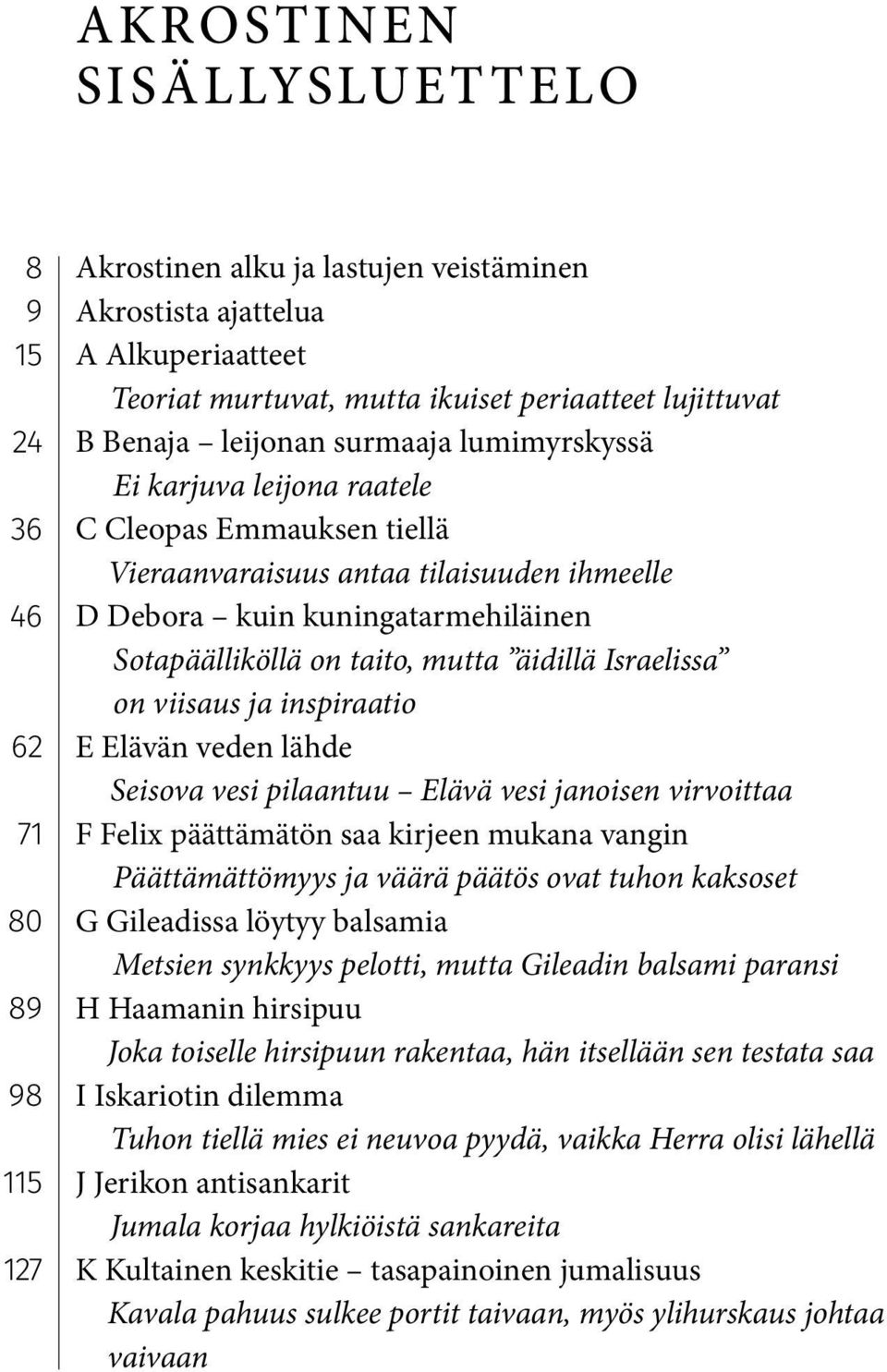 Sotapäälliköllä on taito, mutta äidillä Israelissa on viisaus ja inspiraatio E Elävän veden lähde Seisova vesi pilaantuu Elävä vesi janoisen virvoittaa F Felix päättämätön saa kirjeen mukana vangin