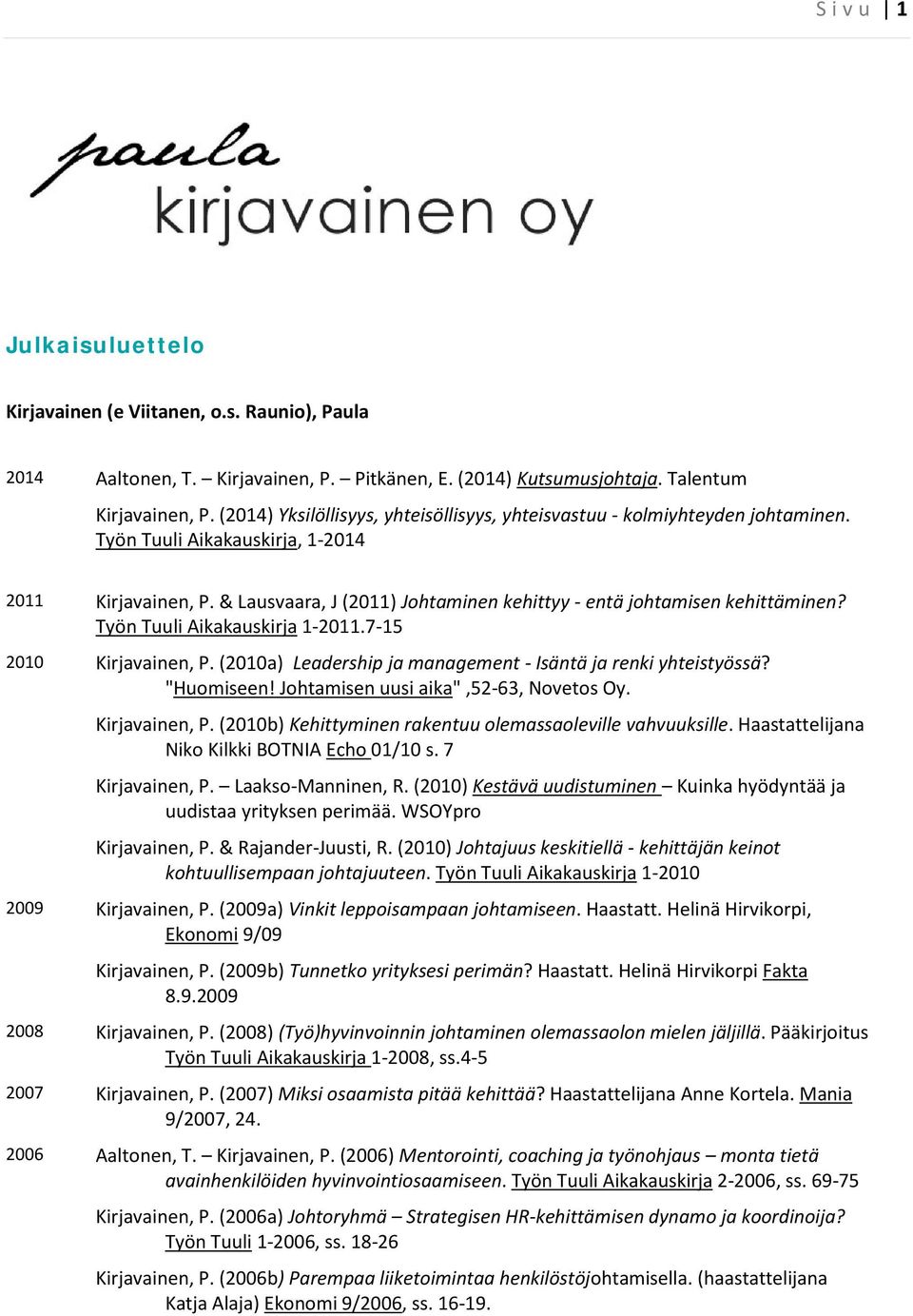 & Lausvaara, J (2011) Johtaminen kehittyy - entä johtamisen kehittäminen? Työn Tuuli Aikakauskirja 1-2011.7-15 2010 Kirjavainen, P. (2010a) Leadership ja management - Isäntä ja renki yhteistyössä?