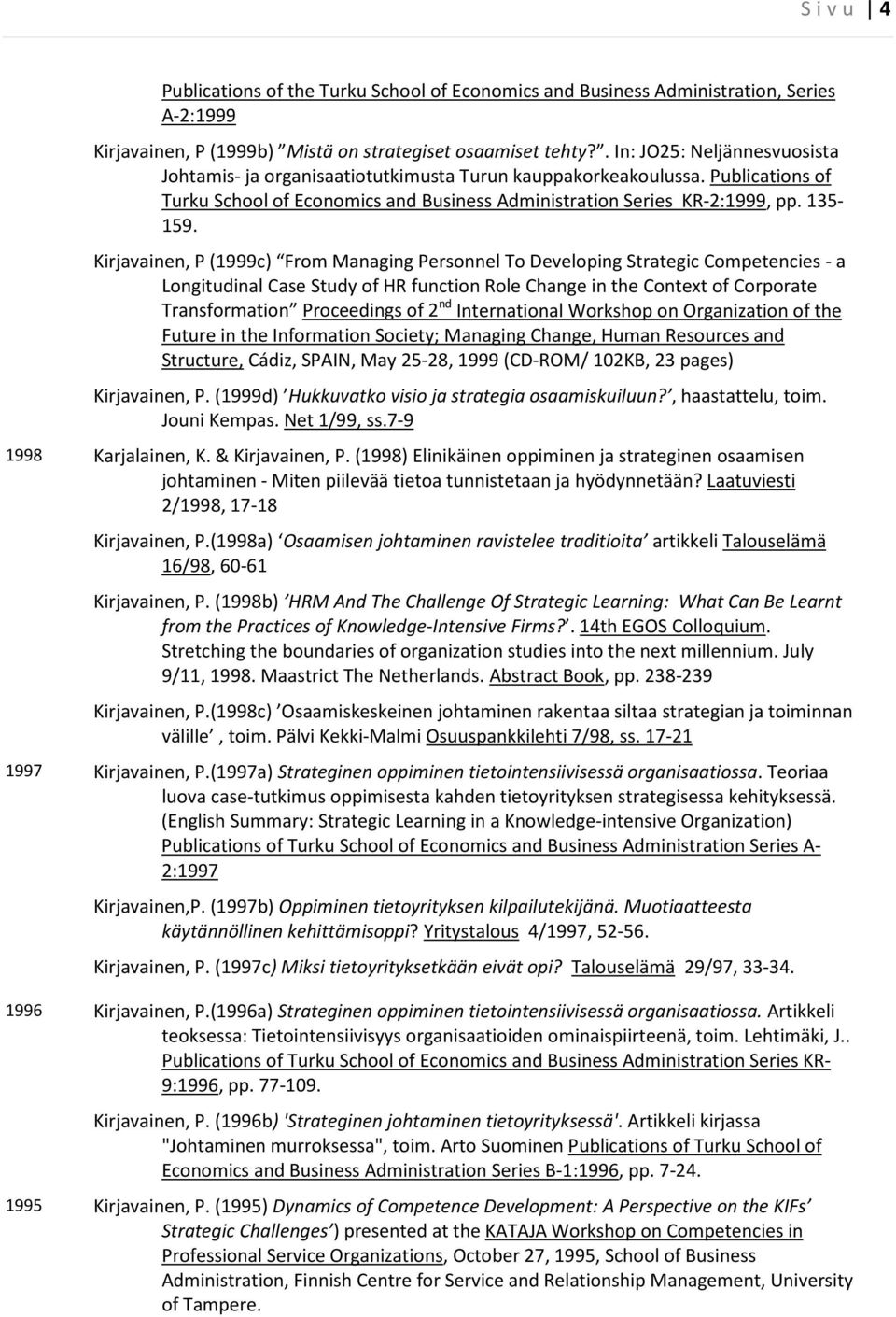 Kirjavainen, P (1999c) From Managing Personnel To Developing Strategic Competencies - a Longitudinal Case Study of HR function Role Change in the Context of Corporate Transformation Proceedings of 2