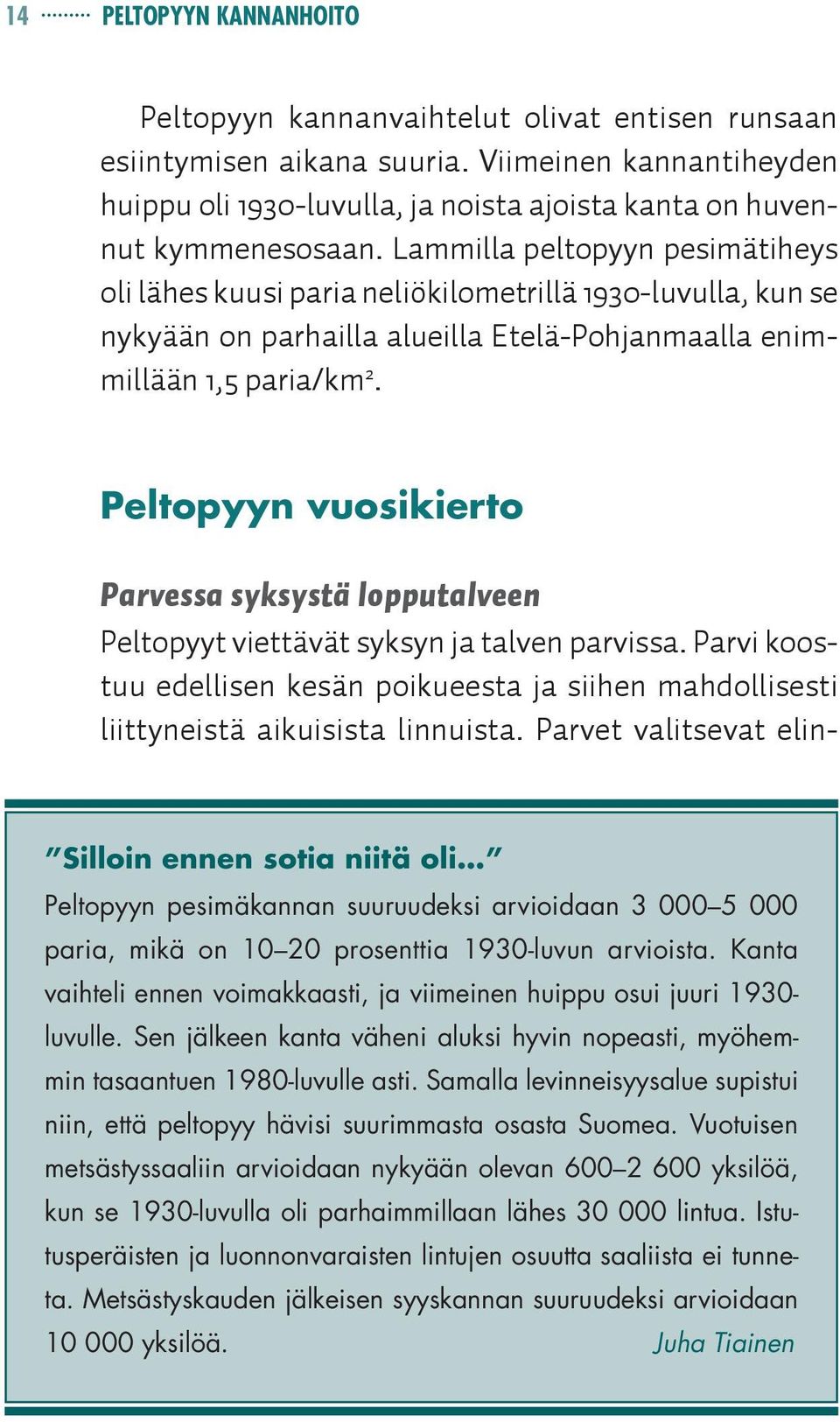 Lammilla peltopyyn pesimätiheys oli lähes kuusi paria neliökilometrillä 1930-luvulla, kun se nykyään on parhailla alueilla Etelä-Pohjanmaalla enimmillään 1,5 paria/km 2.