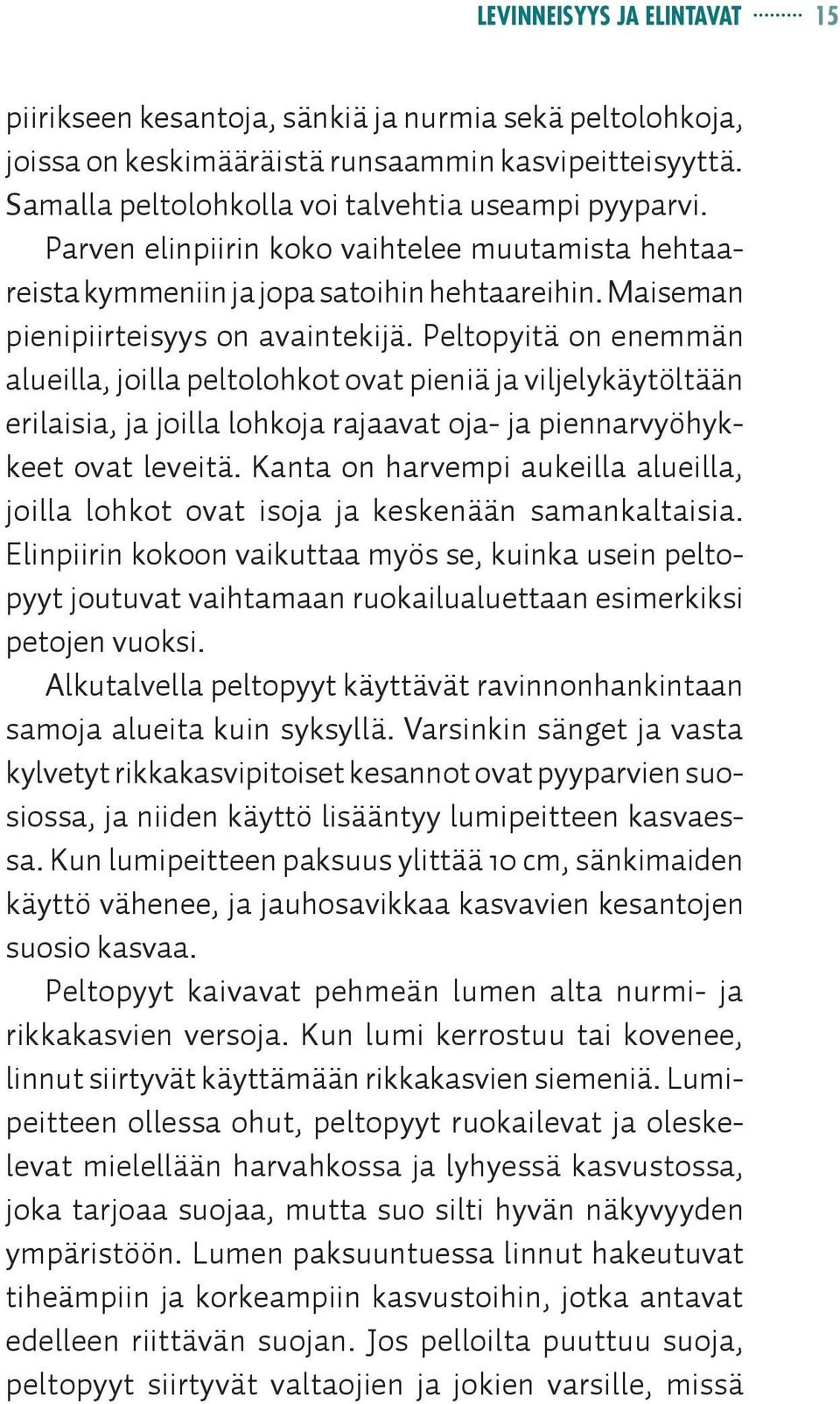 Peltopyitä on enemmän alueilla, joilla peltolohkot ovat pieniä ja viljelykäytöltään erilaisia, ja joilla lohkoja rajaavat oja- ja piennarvyöhykkeet ovat leveitä.