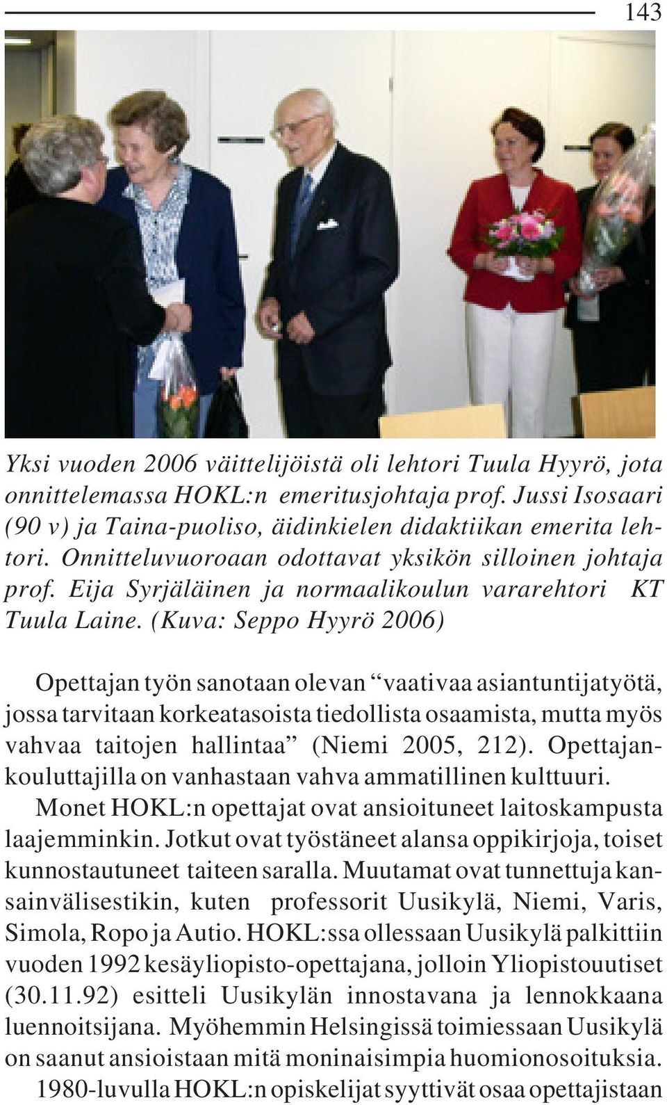 (Kuva: Seppo Hyyrö 2006) Opettajan työn sanotaan olevan vaativaa asiantuntijatyötä, jossa tarvitaan korkeatasoista tiedollista osaamista, mutta myös vahvaa taitojen hallintaa (Niemi 2005, 212).