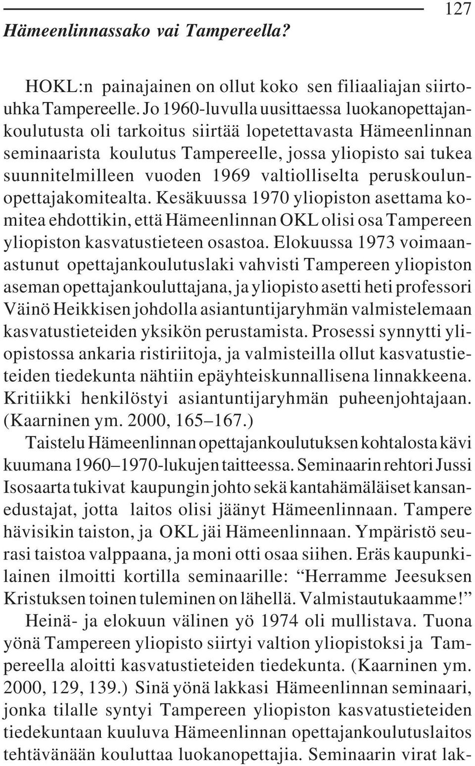 valtiolliselta peruskoulunopettajakomitealta. Kesäkuussa 1970 yliopiston asettama komitea ehdottikin, että Hämeenlinnan OKL olisi osa Tampereen yliopiston kasvatustieteen osastoa.