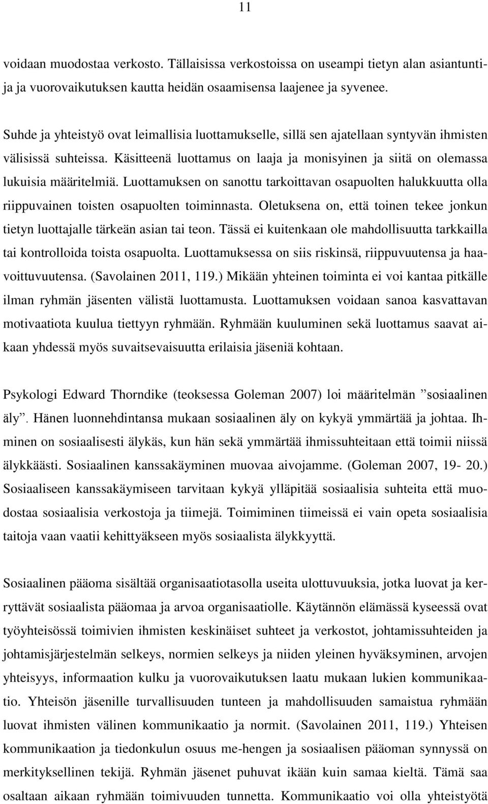 Luottamuksen on sanottu tarkoittavan osapuolten halukkuutta olla riippuvainen toisten osapuolten toiminnasta. Oletuksena on, että toinen tekee jonkun tietyn luottajalle tärkeän asian tai teon.