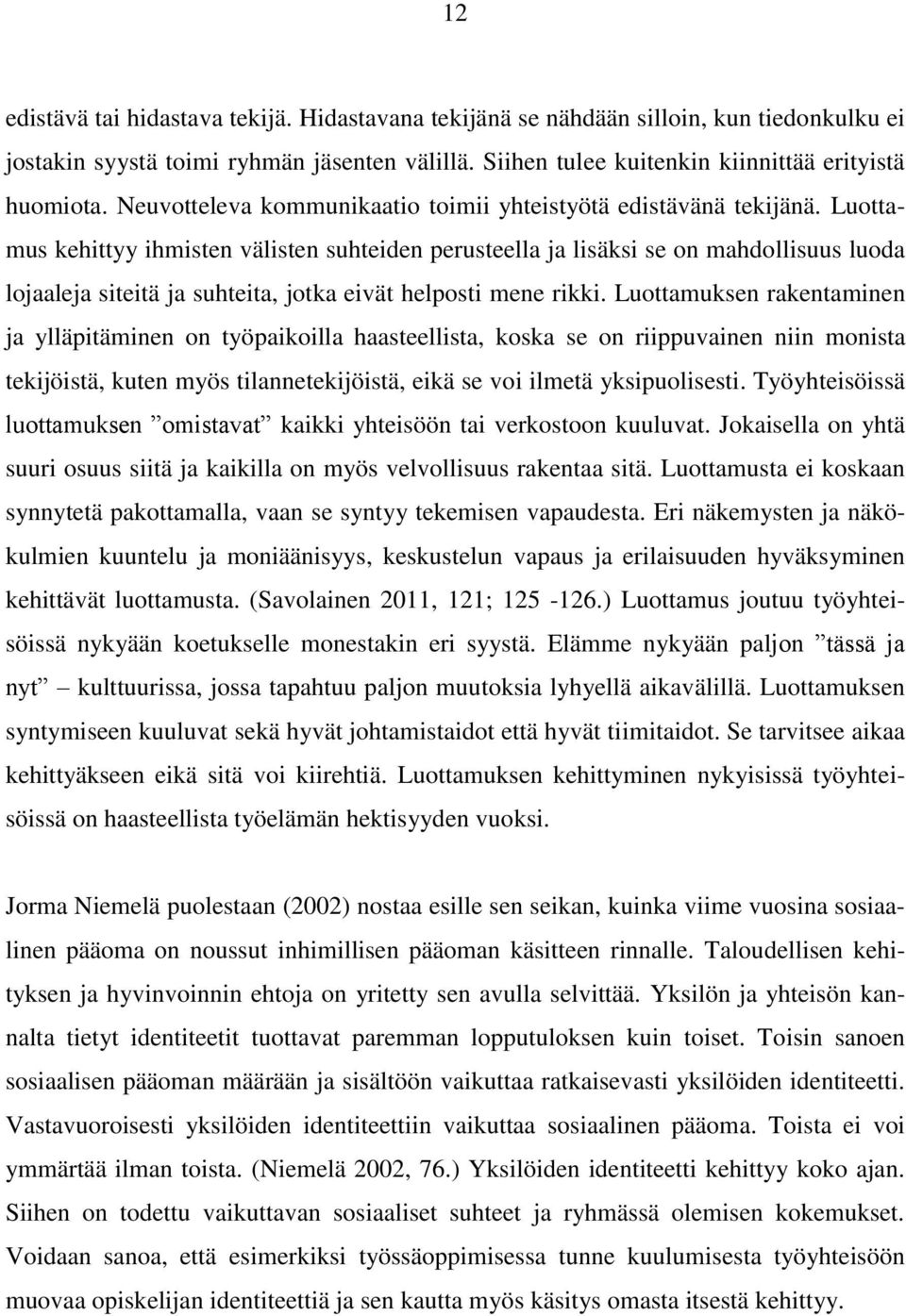 Luottamus kehittyy ihmisten välisten suhteiden perusteella ja lisäksi se on mahdollisuus luoda lojaaleja siteitä ja suhteita, jotka eivät helposti mene rikki.