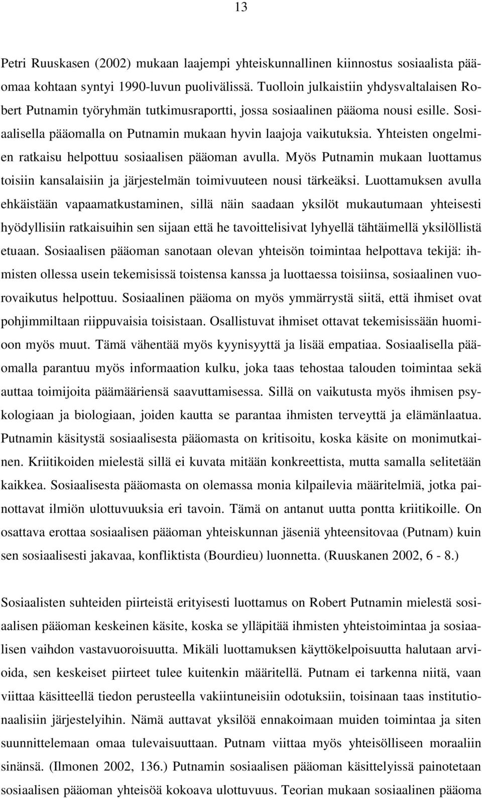 Yhteisten ongelmien ratkaisu helpottuu sosiaalisen pääoman avulla. Myös Putnamin mukaan luottamus toisiin kansalaisiin ja järjestelmän toimivuuteen nousi tärkeäksi.