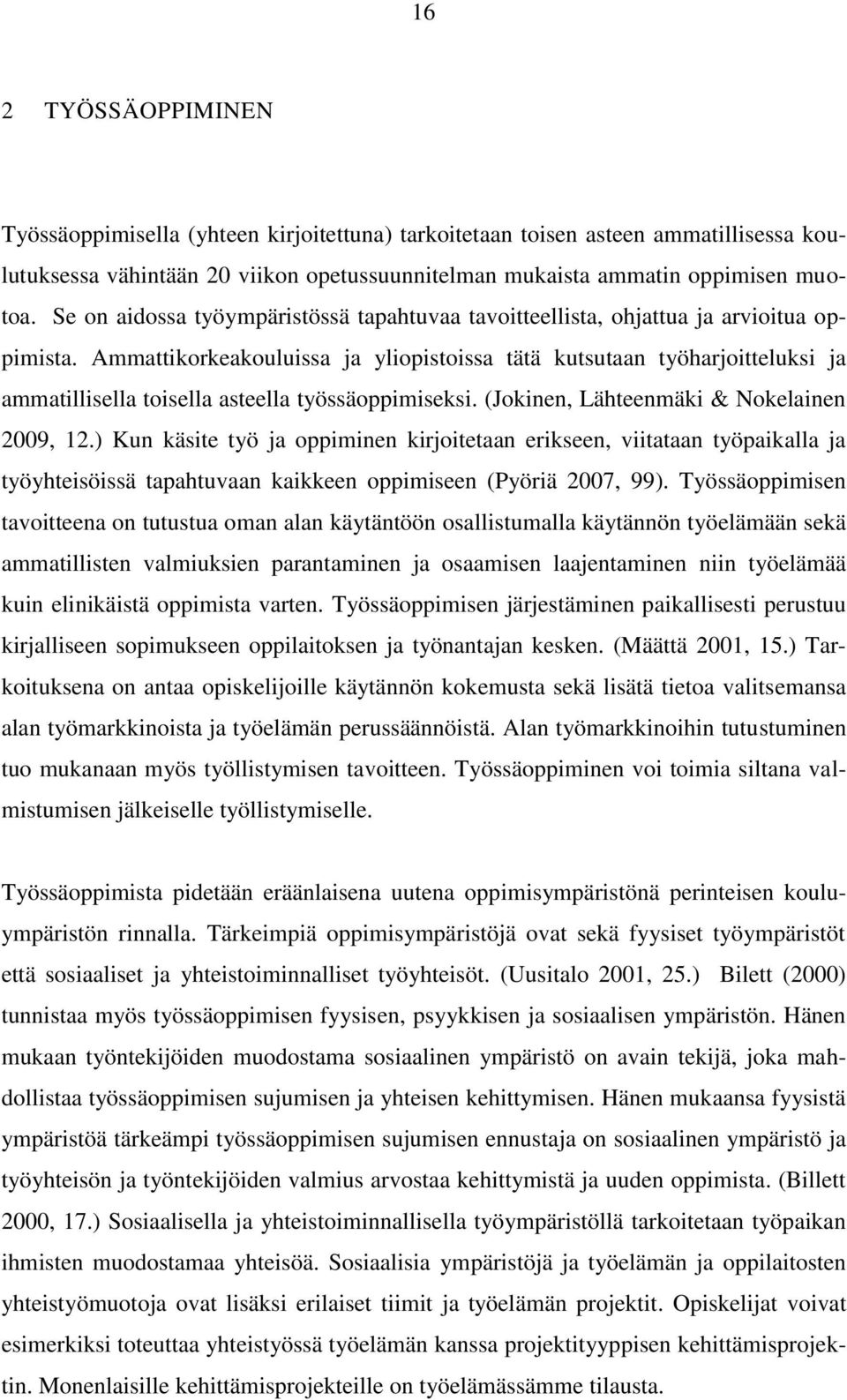 Ammattikorkeakouluissa ja yliopistoissa tätä kutsutaan työharjoitteluksi ja ammatillisella toisella asteella työssäoppimiseksi. (Jokinen, Lähteenmäki & Nokelainen 2009, 12.