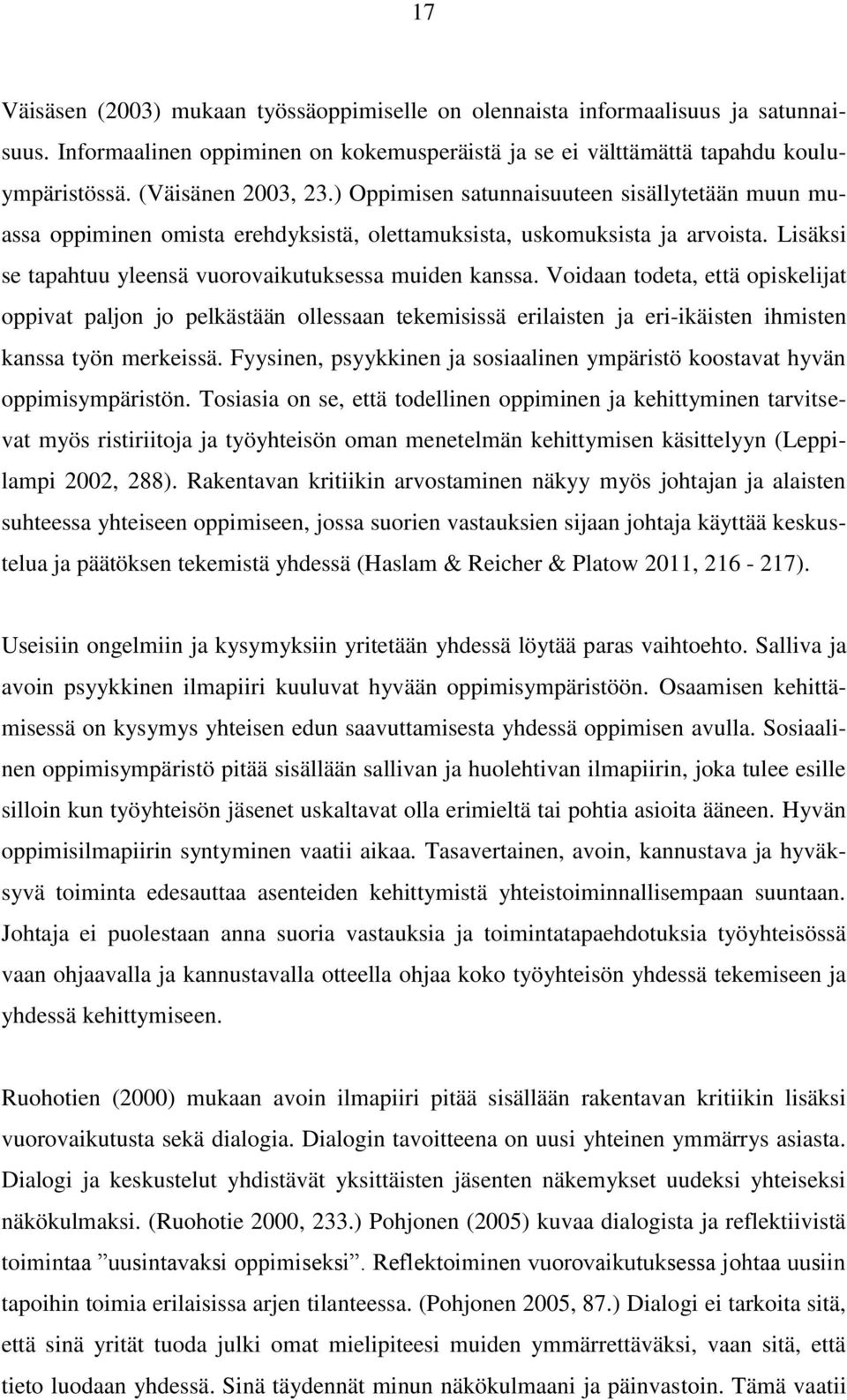 Voidaan todeta, että opiskelijat oppivat paljon jo pelkästään ollessaan tekemisissä erilaisten ja eri-ikäisten ihmisten kanssa työn merkeissä.