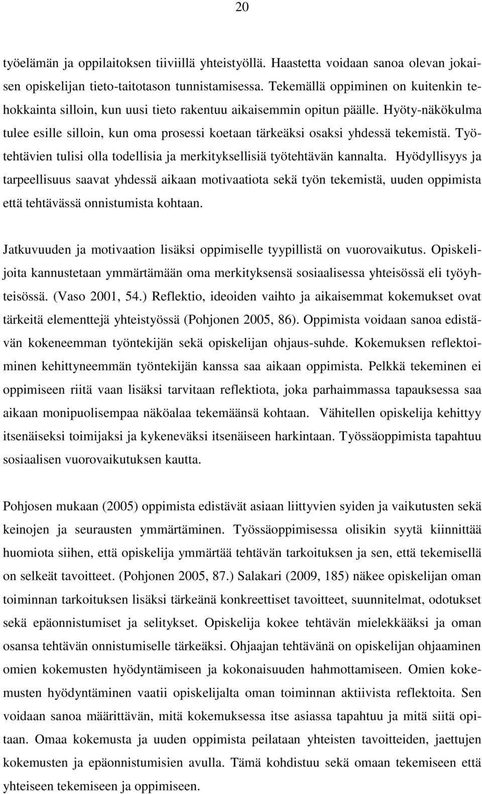 Hyöty-näkökulma tulee esille silloin, kun oma prosessi koetaan tärkeäksi osaksi yhdessä tekemistä. Työtehtävien tulisi olla todellisia ja merkityksellisiä työtehtävän kannalta.