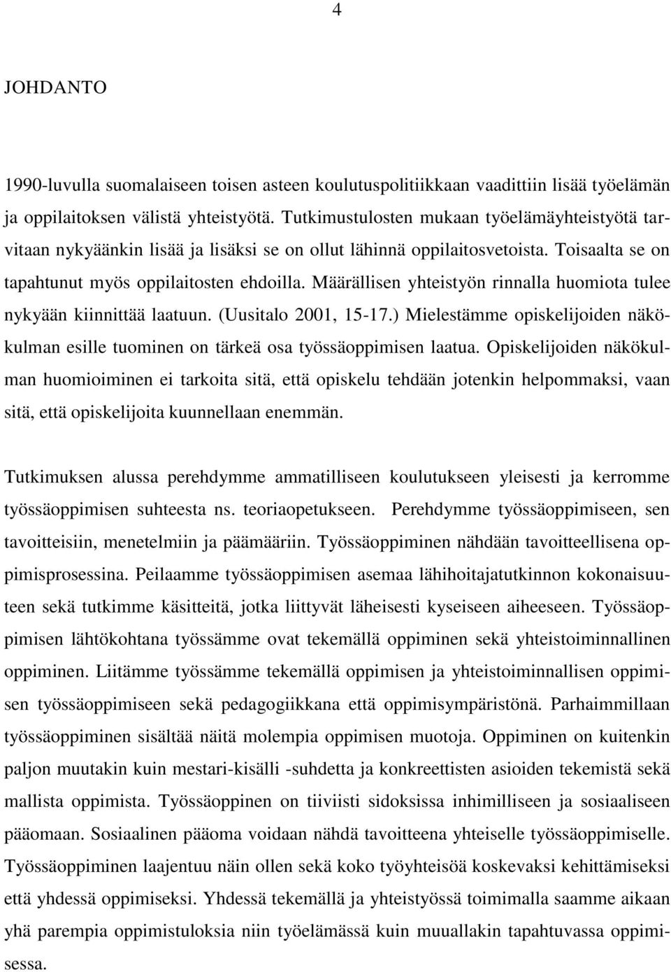 Määrällisen yhteistyön rinnalla huomiota tulee nykyään kiinnittää laatuun. (Uusitalo 2001, 15-17.) Mielestämme opiskelijoiden näkökulman esille tuominen on tärkeä osa työssäoppimisen laatua.