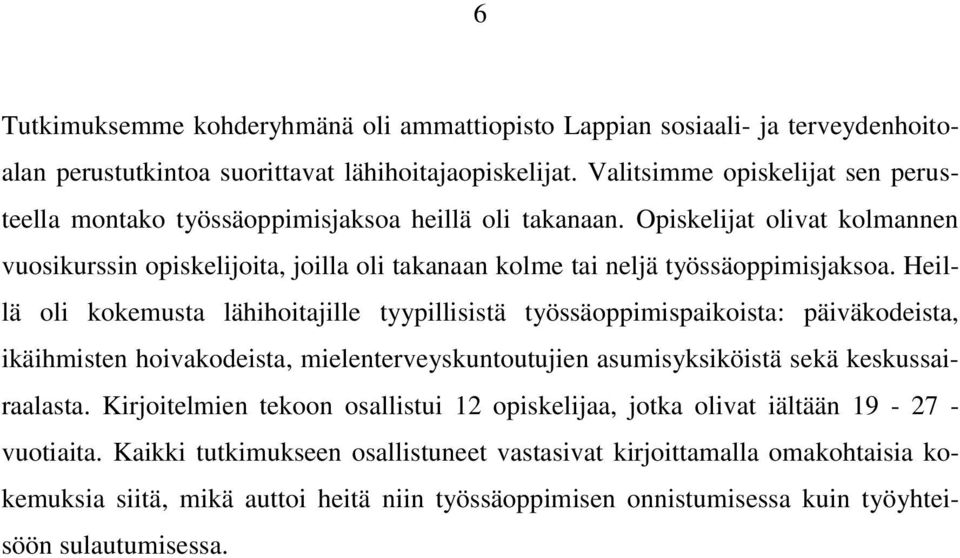 Opiskelijat olivat kolmannen vuosikurssin opiskelijoita, joilla oli takanaan kolme tai neljä työssäoppimisjaksoa.