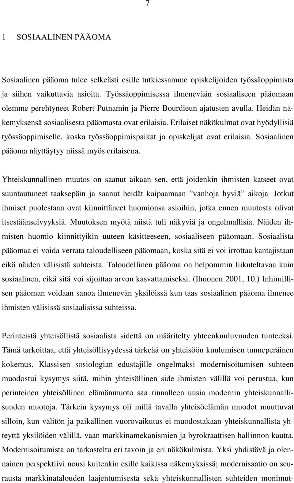 Erilaiset näkökulmat ovat hyödyllisiä työssäoppimiselle, koska työssäoppimispaikat ja opiskelijat ovat erilaisia. Sosiaalinen pääoma näyttäytyy niissä myös erilaisena.