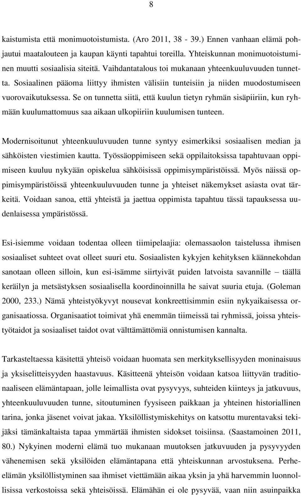 Se on tunnetta siitä, että kuulun tietyn ryhmän sisäpiiriin, kun ryhmään kuulumattomuus saa aikaan ulkopiiriin kuulumisen tunteen.