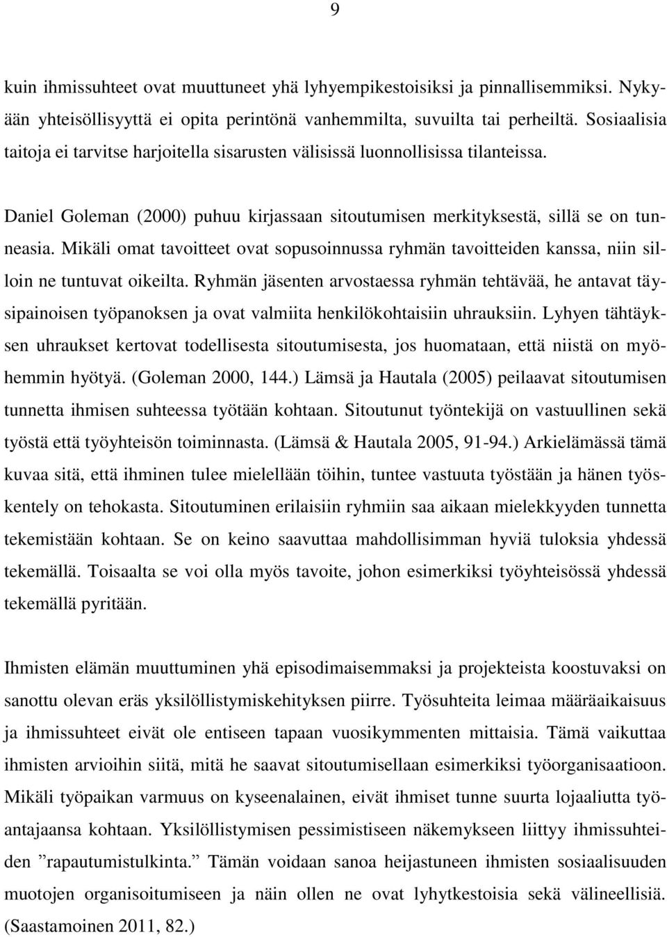 Mikäli omat tavoitteet ovat sopusoinnussa ryhmän tavoitteiden kanssa, niin silloin ne tuntuvat oikeilta.