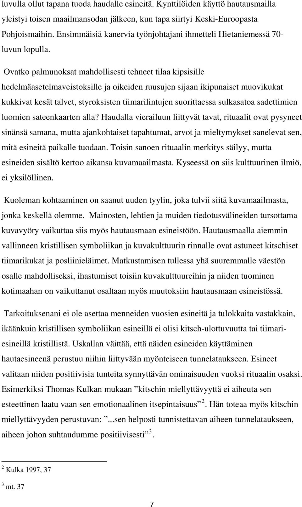 Ovatko palmunoksat mahdollisesti tehneet tilaa kipsisille hedelmäasetelmaveistoksille ja oikeiden ruusujen sijaan ikipunaiset muovikukat kukkivat kesät talvet, styroksisten tiimarilintujen