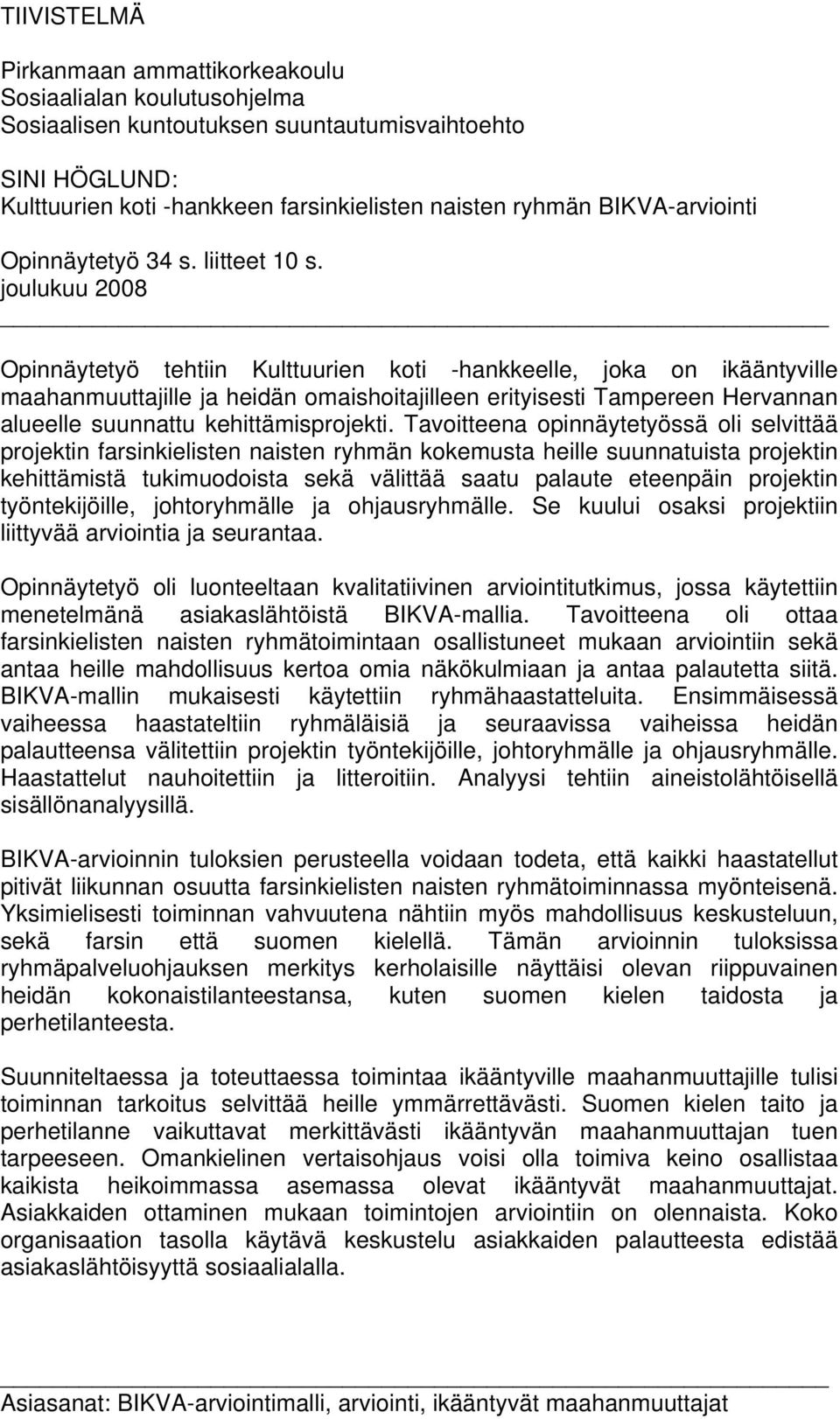 joulukuu 2008 Opinnäytetyö tehtiin Kulttuurien koti -hankkeelle, joka on ikääntyville maahanmuuttajille ja heidän omaishoitajilleen erityisesti Tampereen Hervannan alueelle suunnattu