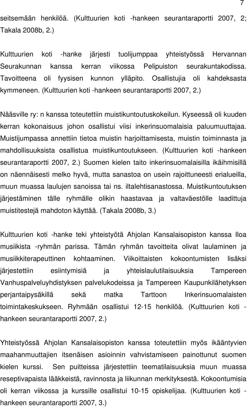 Osallistujia oli kahdeksasta kymmeneen. (Kulttuurien koti -hankeen seurantaraportti 2007, 2.) Nääsville ry: n kanssa toteutettiin muistikuntoutuskokeilun.