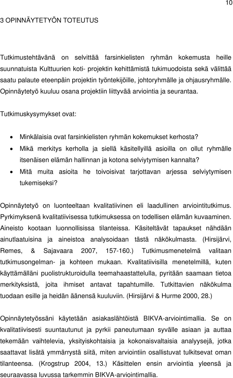 Tutkimuskysymykset ovat: Minkälaisia ovat farsinkielisten ryhmän kokemukset kerhosta?