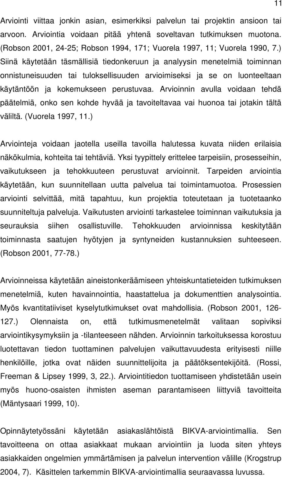 ) Siinä käytetään täsmällisiä tiedonkeruun ja analyysin menetelmiä toiminnan onnistuneisuuden tai tuloksellisuuden arvioimiseksi ja se on luonteeltaan käytäntöön ja kokemukseen perustuvaa.