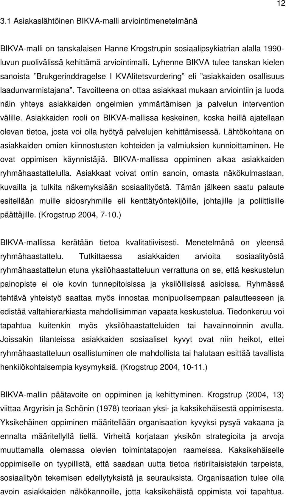 Tavoitteena on ottaa asiakkaat mukaan arviointiin ja luoda näin yhteys asiakkaiden ongelmien ymmärtämisen ja palvelun intervention välille.