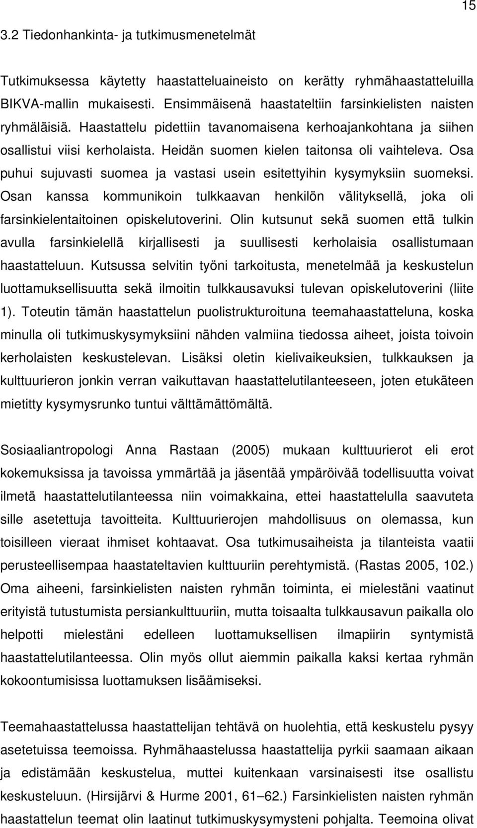 Heidän suomen kielen taitonsa oli vaihteleva. Osa puhui sujuvasti suomea ja vastasi usein esitettyihin kysymyksiin suomeksi.