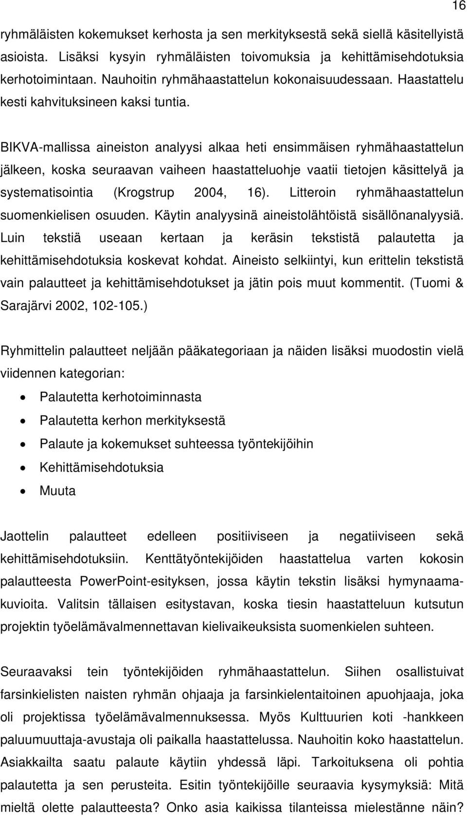 BIKVA-mallissa aineiston analyysi alkaa heti ensimmäisen ryhmähaastattelun jälkeen, koska seuraavan vaiheen haastatteluohje vaatii tietojen käsittelyä ja systematisointia (Krogstrup 2004, 16).