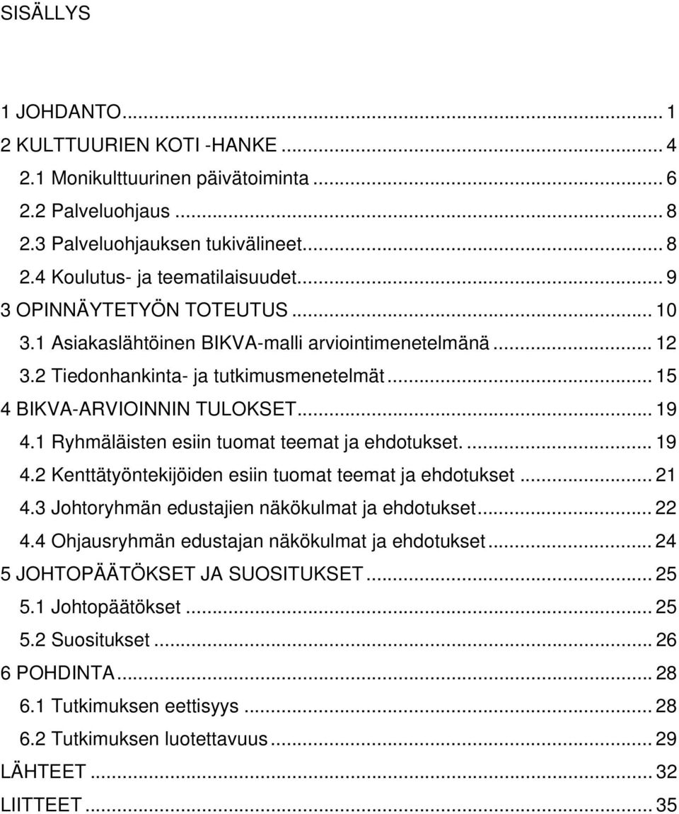 1 Ryhmäläisten esiin tuomat teemat ja ehdotukset.... 19 4.2 Kenttätyöntekijöiden esiin tuomat teemat ja ehdotukset... 21 4.3 Johtoryhmän edustajien näkökulmat ja ehdotukset... 22 4.