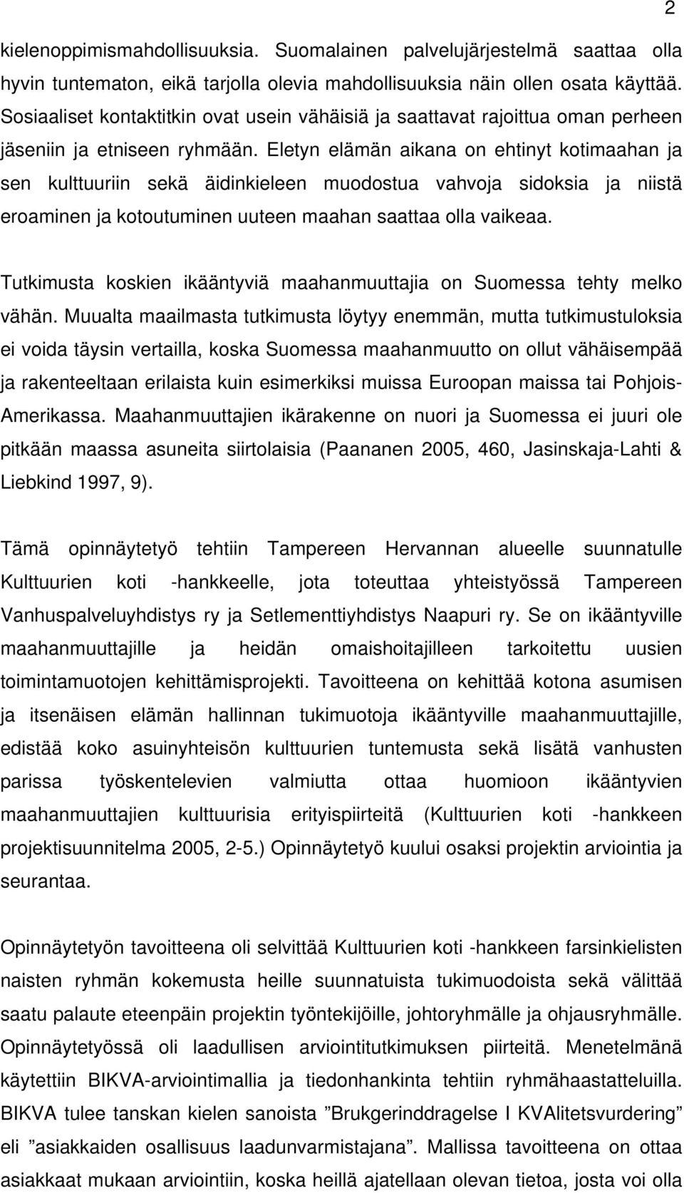 Eletyn elämän aikana on ehtinyt kotimaahan ja sen kulttuuriin sekä äidinkieleen muodostua vahvoja sidoksia ja niistä eroaminen ja kotoutuminen uuteen maahan saattaa olla vaikeaa.