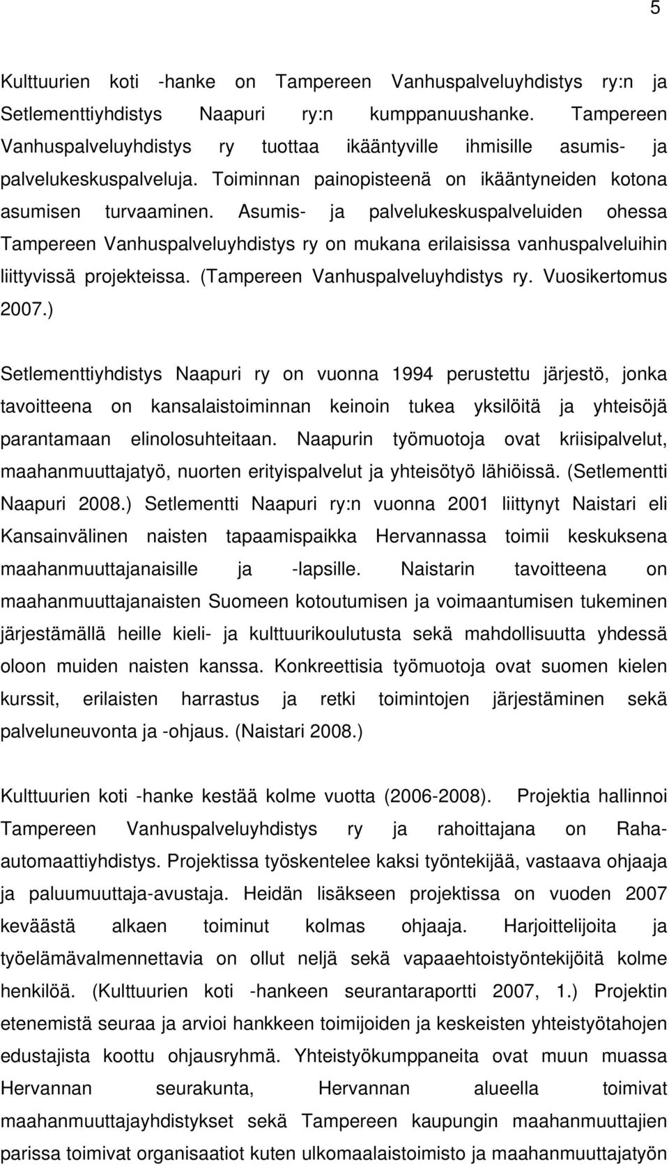 Asumis- ja palvelukeskuspalveluiden ohessa Tampereen Vanhuspalveluyhdistys ry on mukana erilaisissa vanhuspalveluihin liittyvissä projekteissa. (Tampereen Vanhuspalveluyhdistys ry. Vuosikertomus 2007.