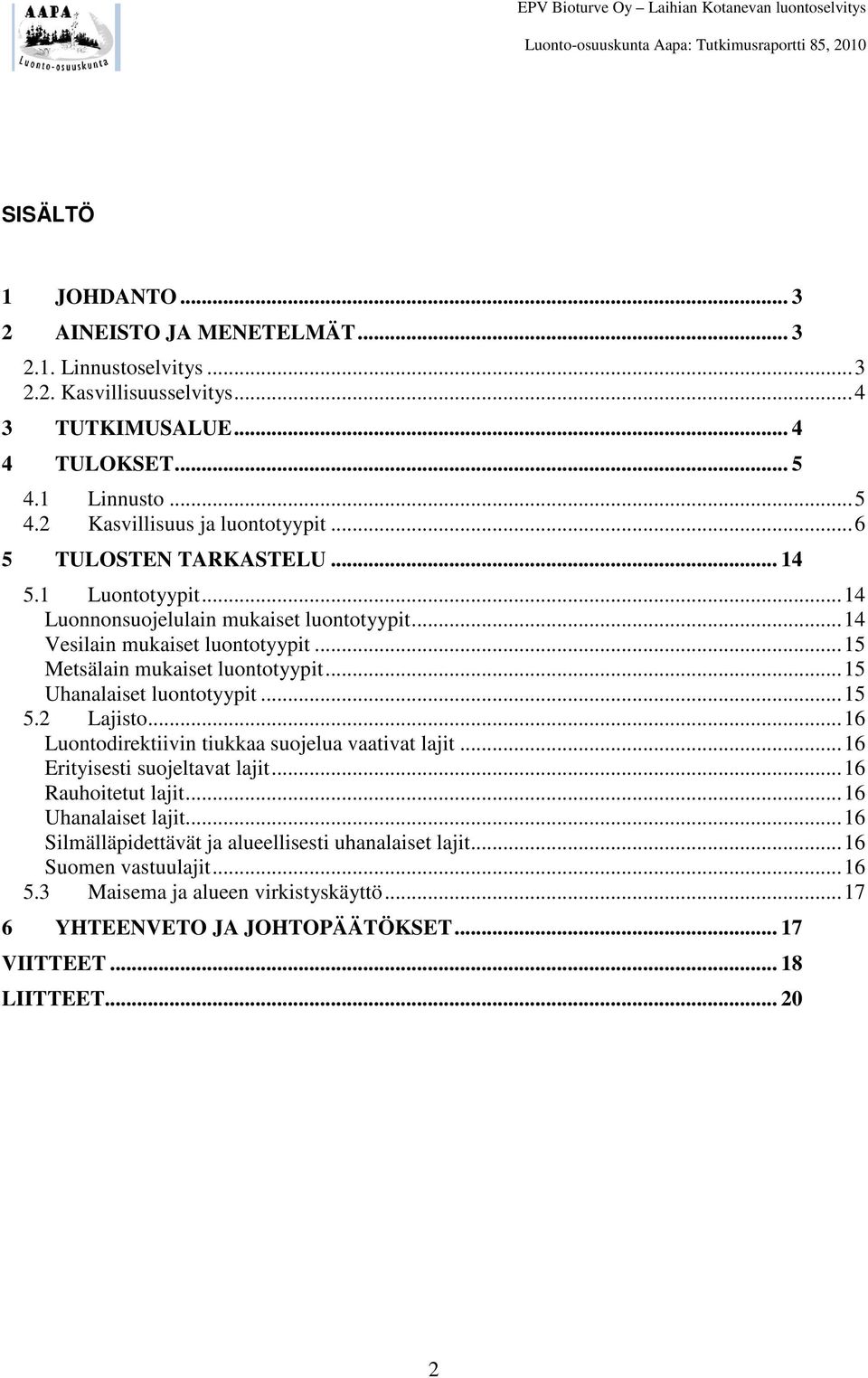 ..15 Uhanalaiset luontotyypit...15 5.2 Lajisto...16 Luontodirektiivin tiukkaa suojelua vaativat lajit...16 Erityisesti suojeltavat lajit...16 Rauhoitetut lajit...16 Uhanalaiset lajit.