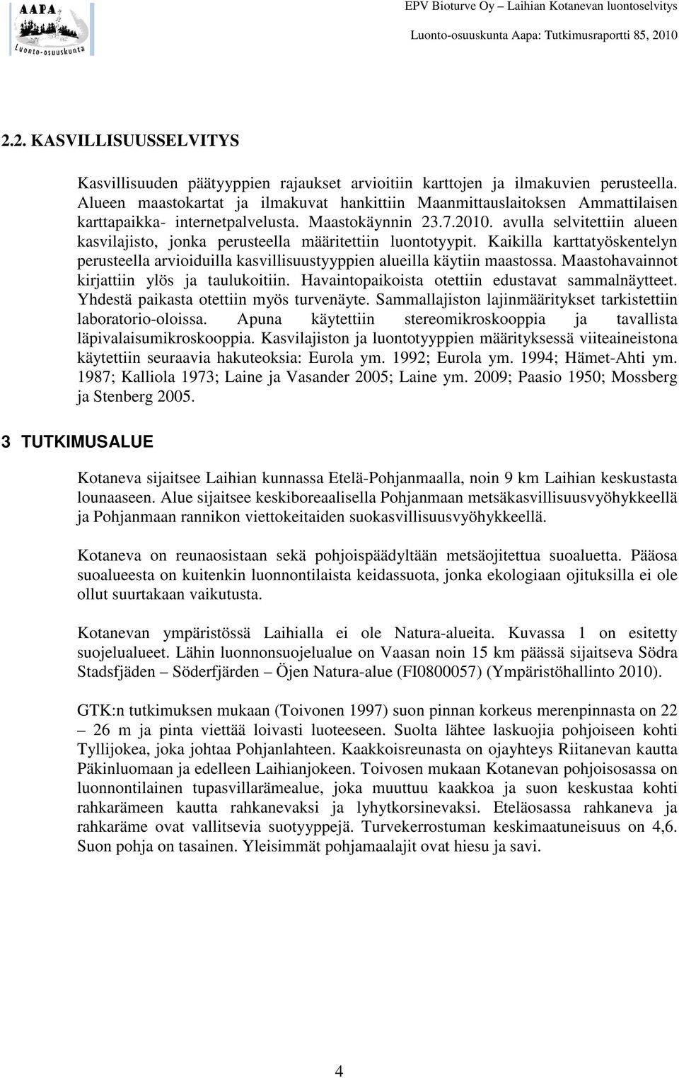 avulla selvitettiin alueen kasvilajisto, jonka perusteella määritettiin luontotyypit. Kaikilla karttatyöskentelyn perusteella arvioiduilla kasvillisuustyyppien alueilla käytiin maastossa.