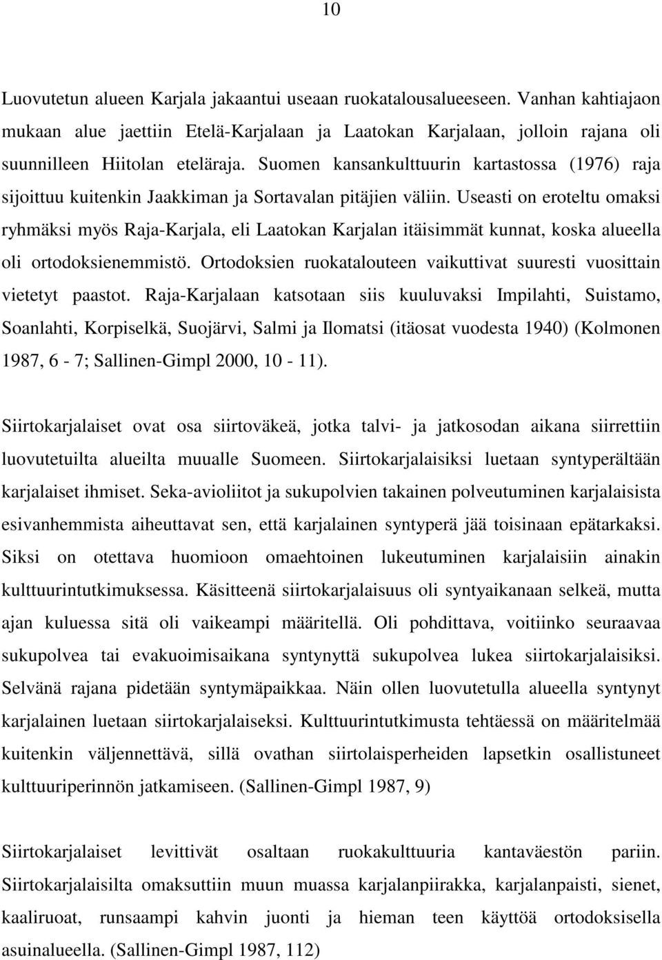 Useasti on eroteltu omaksi ryhmäksi myös Raja-Karjala, eli Laatokan Karjalan itäisimmät kunnat, koska alueella oli ortodoksienemmistö.