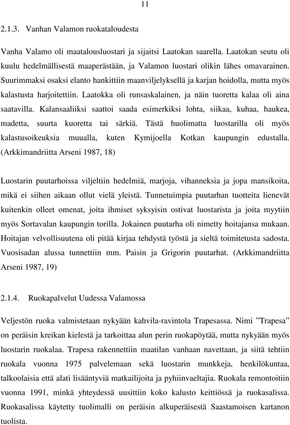 Suurimmaksi osaksi elanto hankittiin maanviljelyksellä ja karjan hoidolla, mutta myös kalastusta harjoitettiin. Laatokka oli runsaskalainen, ja näin tuoretta kalaa oli aina saatavilla.