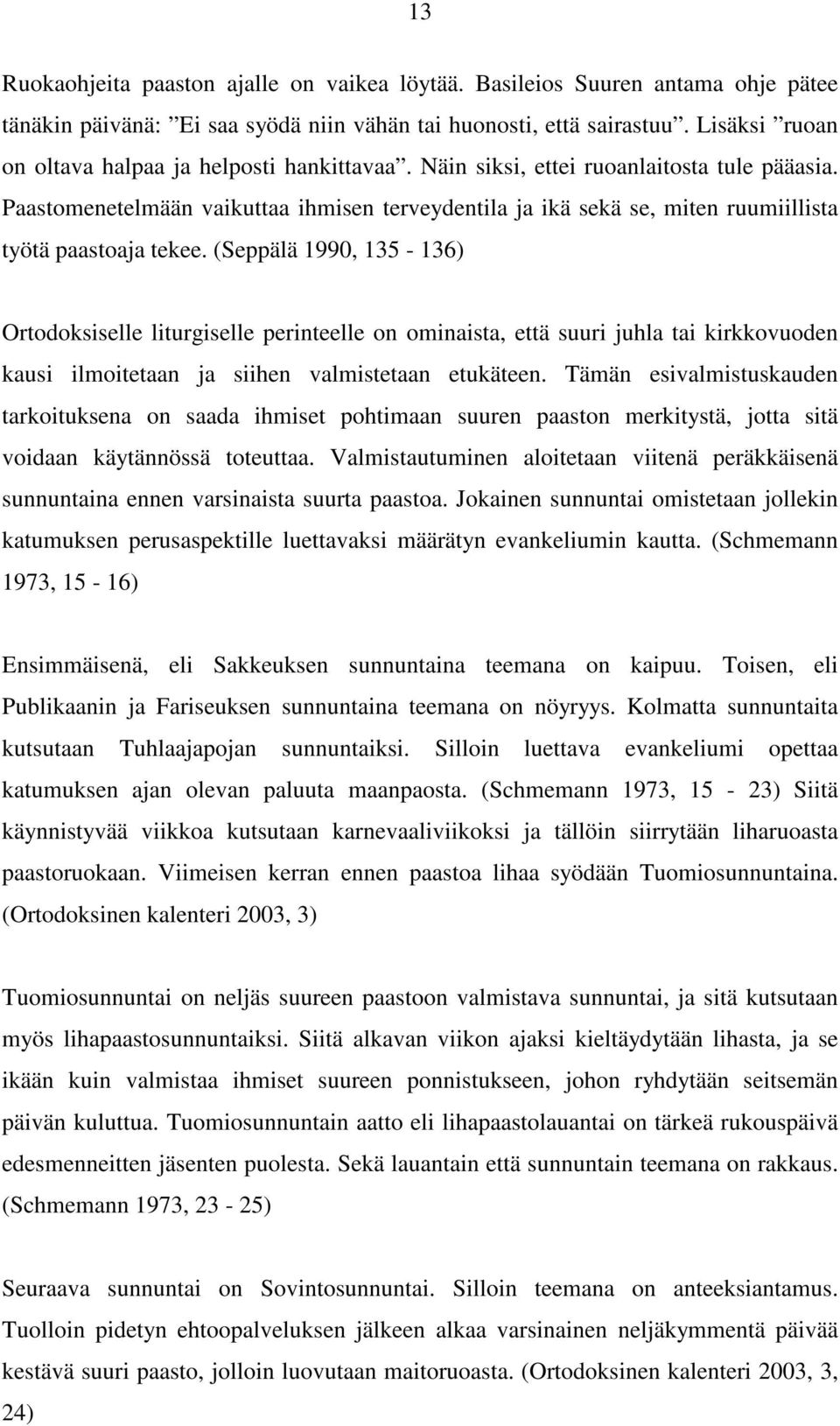 Paastomenetelmään vaikuttaa ihmisen terveydentila ja ikä sekä se, miten ruumiillista työtä paastoaja tekee.