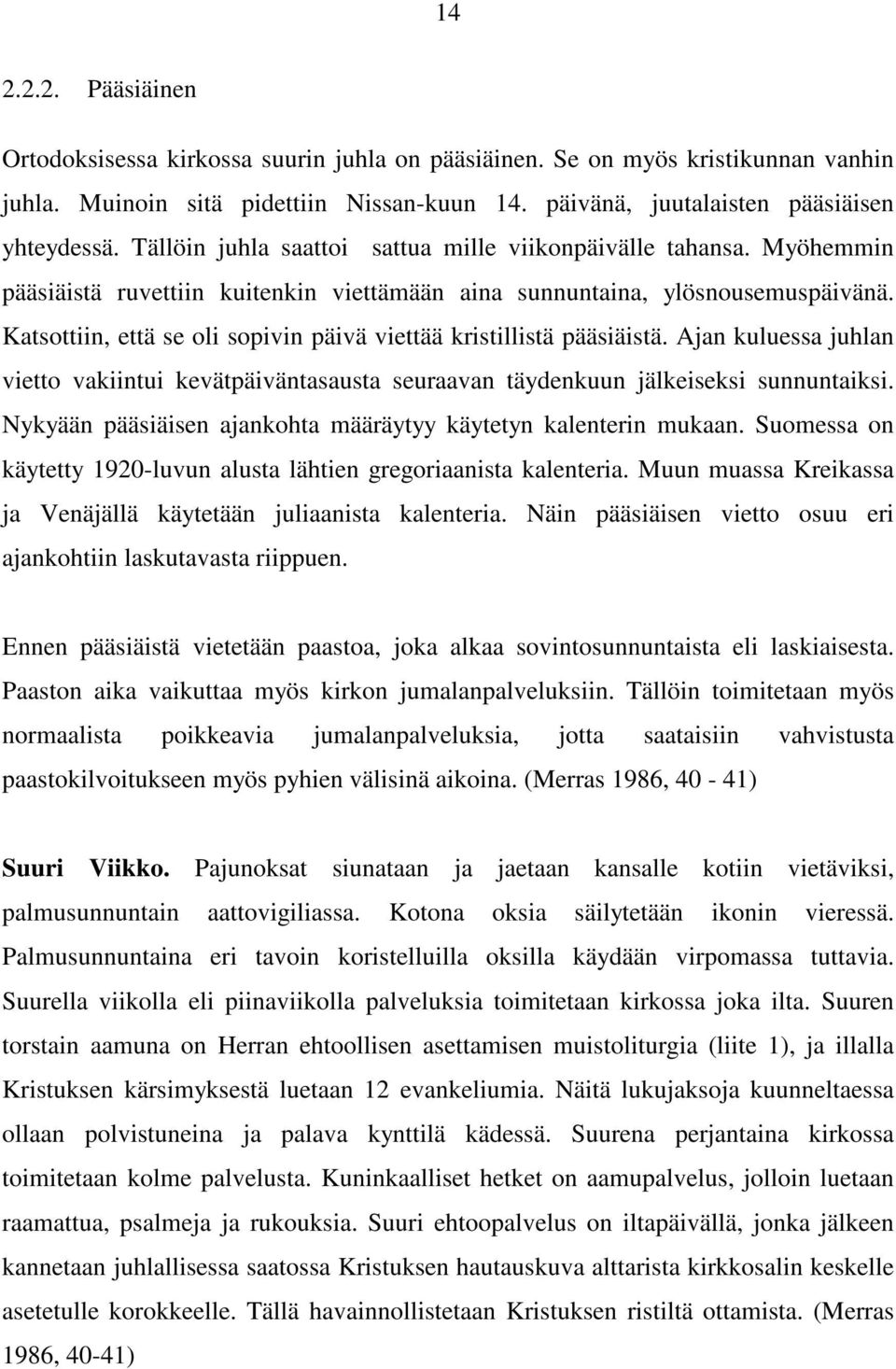 Katsottiin, että se oli sopivin päivä viettää kristillistä pääsiäistä. Ajan kuluessa juhlan vietto vakiintui kevätpäiväntasausta seuraavan täydenkuun jälkeiseksi sunnuntaiksi.