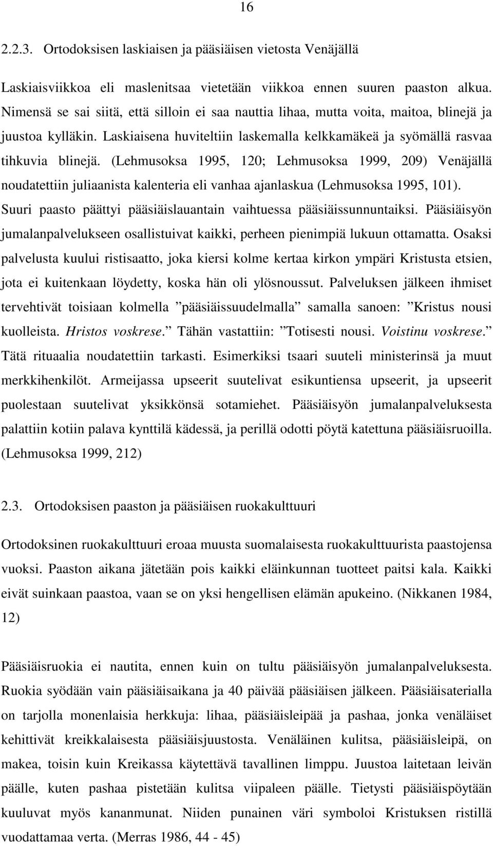 (Lehmusoksa 1995, 120; Lehmusoksa 1999, 209) Venäjällä noudatettiin juliaanista kalenteria eli vanhaa ajanlaskua (Lehmusoksa 1995, 101).