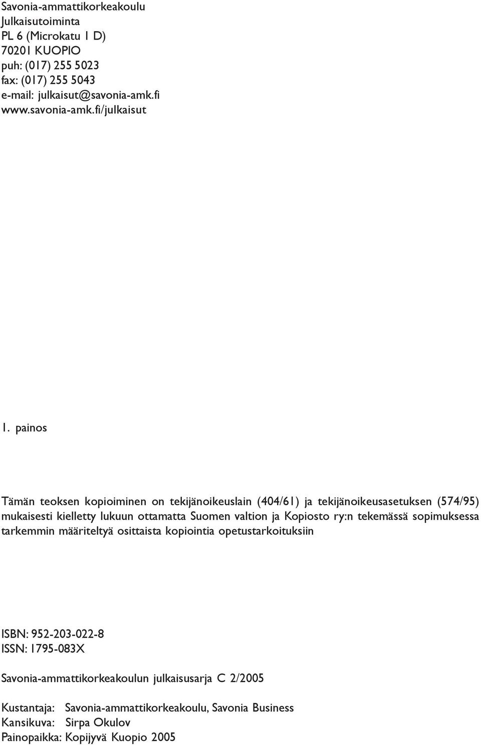 painos Tämän teoksen kopioiminen on tekijänoikeuslain (404/61) ja tekijänoikeusasetuksen (574/95) mukaisesti kielletty lukuun ottamatta Suomen valtion ja