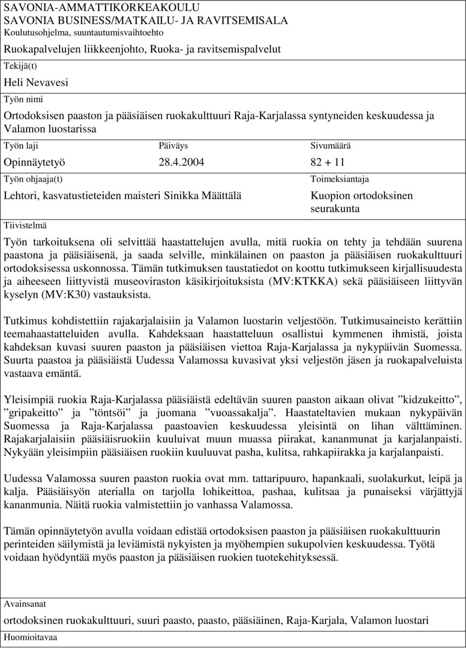 2004 Lehtori, kasvatustieteiden maisteri Sinikka Määttälä Tiivistelmä Sivumäärä 82 + 11 Toimeksiantaja Kuopion ortodoksinen seurakunta Työn tarkoituksena oli selvittää haastattelujen avulla, mitä