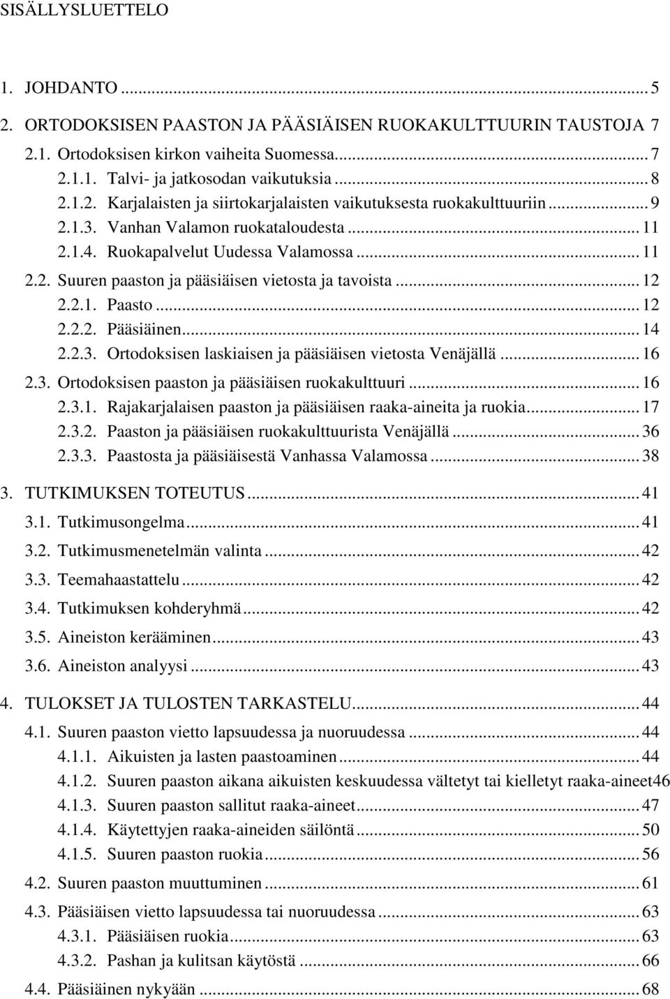 2.3. Ortodoksisen laskiaisen ja pääsiäisen vietosta Venäjällä... 16 2.3. Ortodoksisen paaston ja pääsiäisen ruokakulttuuri... 16 2.3.1. Rajakarjalaisen paaston ja pääsiäisen raaka-aineita ja ruokia.